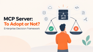 MCP Server: To Adopt or Not? Enterprise Decision Framework MCP Server: To Adopt or Not? Enterprise Decision Framework